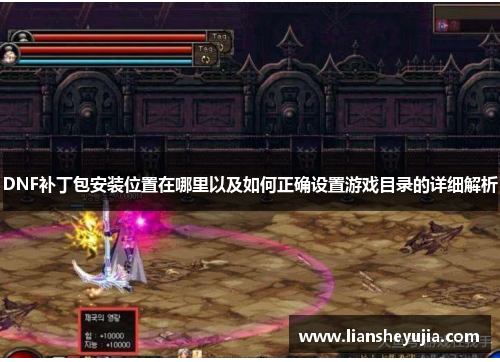 DNF补丁包安装位置在哪里以及如何正确设置游戏目录的详细解析